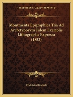 Monvmenta Epigraphica Tria Ad Archetyporvm Fidem Exemplis Lithographis Expressa (1852) 1160199299 Book Cover