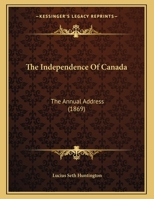 The Independence Of Canada: The Annual Address 1120764041 Book Cover
