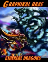 Graphikal Haze Ethereal Dragons: A psychedelic Fantasy coloring book featuring Dragons for Kids, Teens and Adults B087SHBYSL Book Cover
