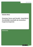 Zwischen Norm und Zweifel - Sprachliche Zweifelsf�lle innerhalb der deutschen Gegenwartssprache 3656265836 Book Cover