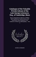 Catalogue of the Valuable Private Library of the Late George Livermore 1341056120 Book Cover