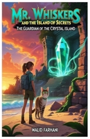 Mr. Whiskers and the Island of Secrets: The Guardian of the Crystal Island: An Epic Fantasy Tale of a Girl, a Cat, and an Ancient Power B0FK5DXZFD Book Cover