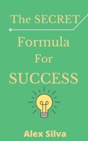 The Secret Formula For Success: Discover The Reason For Your Failures, Master The 6 Secret Steps To Achieve Anything You Want! B08BF14HCF Book Cover