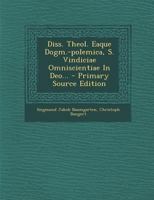 Diss. Theol. Eaque Dogm. -Polemica, S. Vindiciae Omniscientiae in Deo... - Primary Source Edition 1021843105 Book Cover