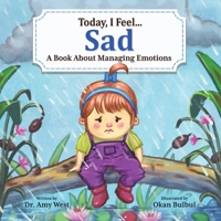 Today, I Feel Sad - Discover Powerful Coping Strategies To Manage Sadness & The Importance Of Regulating Emotions For Kids, Emotion Books for Kids About Developing Self-Control Of Their Big Feelings 1957922621 Book Cover