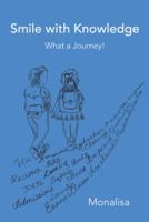 Smile with Knowledge: What a Journey! 1475989369 Book Cover