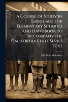 A Course of Study in Language for Elementary Schools and Handbook to Accompany the California State Series Text 1025212452 Book Cover