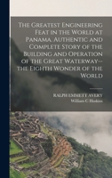 The Greatest Engineering Feat in the World at Panama. Authentic and Complete Story of the Building and Operation of the Great Waterway--the Eighth Wonder of the World 1015831656 Book Cover