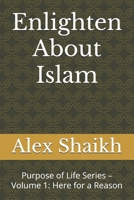 Enlighten About Islam: Purpose of Life Series – Volume 1: Here for a Reason B0F3DLN2PT Book Cover