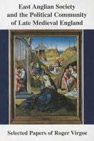 East Anglian Society and the Political Community of Late Medieval England: Selected Papers 0906219442 Book Cover