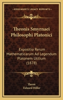 Theonis Smyrnaei Philosophi Platonici: Expositio Rerum Mathematicarum Ad Legendum Platonem Utilium 1165675188 Book Cover