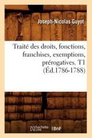 Traité Des Droits, Fonctions, Franchises, Exemptions, Prérogatives. T1 2012629334 Book Cover