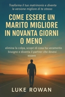 COME ESSERE UN MARITO MIGLIORE IN NOVANTA GIORNI O MENO: elimina la colpa, scopri di cosa ha veramente bisogno e diventa il partner che dovevi essere. (Italian Edition) B0FNLN47XC Book Cover