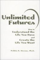 Unlimited Futures : How to Understand the Life You Have and Create the Life You Want 0970649703 Book Cover
