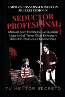Empieza Conversaciones con Mujeres Como un Seductor Profesional: Manual para Hombres que Quieren Ligar (más), Tener Citas Exitosas y Disfrutar Relaciones Memorables (Spanish Edition) B0GS5PPLWC Book Cover