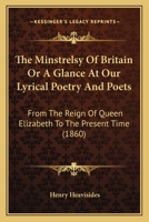 The Minstrelsy of Britain; Or, a Glance at Our Lyrical Poetry and Poets, from the Reign of Queen Elizabeth to the Present Time, Including a Dissertation on the Genius and Lyrics of Burns 3744774880 Book Cover