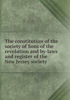 The Constitution of the Society of Sons of the Revolution and By-Laws and Register of the New Jersey Society 5518725019 Book Cover