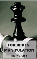 Forbidden Manipulation: The Secret and Most Powerful Techniques to Influence Anyone's Mind 1802347585 Book Cover