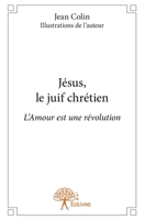 Jésus, le juif chrétien: L'Amour est une révolution (French Edition) 2332943110 Book Cover