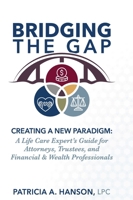Bridging the Gap, Creating a New Paradigm: A Life Care Expert's Guide for Attorneys, Trustees, and Financial & Wealth Professionals B0H47SR4GR Book Cover