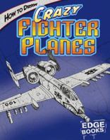How to Draw Crazy Fighter Planes (Edge Books) 1429612983 Book Cover