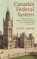 Canada's Federal System; Being a Treatise on Canadian Constitutional law Under the British North America Act 1018131914 Book Cover