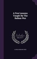 A Few Lessons Taught by the Balkan War 1258721910 Book Cover