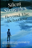 Silent Struggles - Beyond The Behaviour!: A Parent's Comprehensive Guide to Recognising the Hidden Signs of Mental Health and Eating Disorders in Children and How to Navigate Them Effectively. B0DYWQHGTL Book Cover
