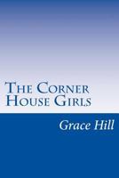 The Corner House Girls: How They Moved to Milton, What They Found, and What They Did 1516839013 Book Cover