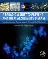 A Paradigm Shift to Prevent and Treat Alzheimer's Disease: From Monotargeting Pharmaceuticals to Pleiotropic Plant Polyphenols 0128122595 Book Cover