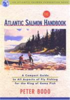 The Atlantic Salmon Handbook: An Atlantic Salmon Federation Book : A Compact Guide to All Aspects of Fly Fishing for the King of Game Fish 1558215115 Book Cover