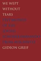 We Wept Without Tears: Testimonies of the Jewish Sonderkommando from Auschwitz 0300106513 Book Cover