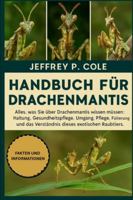 Handbuch für Drachenmantis: Alles, was Sie über Drachenmantis wissen müssen: Haltung, Gesundheitspflege, Umgang, Pflege, Fütterung und das Verständnis dieses exotischen Raubtiers. B0G4ND95DL Book Cover