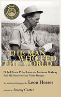 The Man Who Fed the World: Nobel Peace Prize Laureate Norman Borlaug and His Battle to End World Hunger 1935764136 Book Cover