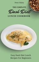 The Complete Dash Diet Lunch Cookbook: Easy Dash Diet Lunch Recipes For Beginners 1803171669 Book Cover