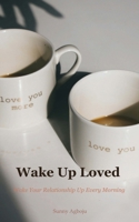 Wake Up Loved: Wake Your Relationship Up Every Morning – 301 Morning Declarations for Your Husband, Wife, or Partner That Say: I Still Choose You. B0HD6M33SL Book Cover