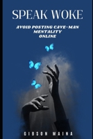 Speak Woke: Avoid Posting Cave-Man Mentality Online B0DT6C2612 Book Cover