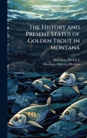 The history and present status of golden trout in Montana B0FHBY9432 Book Cover
