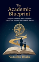 The Academic Blueprint, Navigate Elementary with Confidence: Your 5-Year Blueprint for Academic Success B0H8JWB797 Book Cover