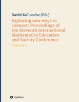Exploring new ways to connect: Proceedings of the Eleventh International Mathematics Education and Society Conference: Volume 3 3347399129 Book Cover