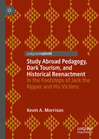 Study Abroad Pedagogy, Dark Tourism, and Historical Reenactment : In the Footsteps of Jack the Ripper and His Victims 3030230058 Book Cover