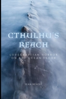 Cthulhu's Reach: Lovecraftian Horror on the Ocean Floor B0BZ2XMY54 Book Cover