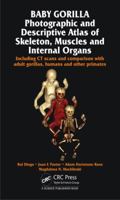 Baby Gorilla: Photographic and Descriptive Atlas of Skeleton, Muscles and Internal Organs Including CT Scans and Comparison with Adult Gorillas, Humans and Other Primates 1482232979 Book Cover