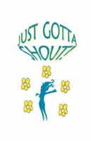 Just Gotta Shout: Life Should Make You Shout 0978942515 Book Cover