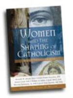 Women and the Shaping of Catholicism: Women Through the Ages 0764817701 Book Cover