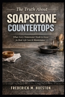 The Truth About Soapstone Countertops: What Every Homeowner Needs to Know About Care, Maintenance, and Restoration B0GX9N41RH Book Cover