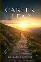 Career Leap: Your Proven Roadmap to a Fulfilling Career. Discover Your Passion, Master Your Skills, and Thrive in Your New Profession 1997695537 Book Cover