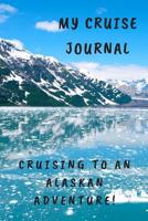 My Cruise Journal : Cruising to an Alaskan Adventure! 1790782848 Book Cover