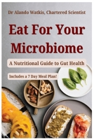 Eat For Your Microbiome: A Nutritional Guide to Gut Health B0GSMYMLRB Book Cover