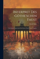 Interpret Des Göthe'schen Faust: Ein Erläuterungsversuch des ersten Theils dieser Tragödie 1021328804 Book Cover